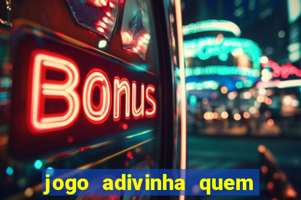 jogo adivinha quem sou eu